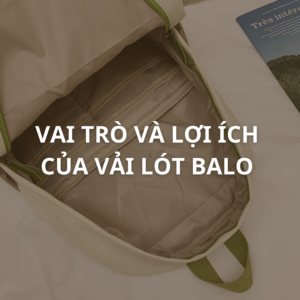 Vải Lót Balo – Chi Tiết Nhỏ, Vai Trò Lớn