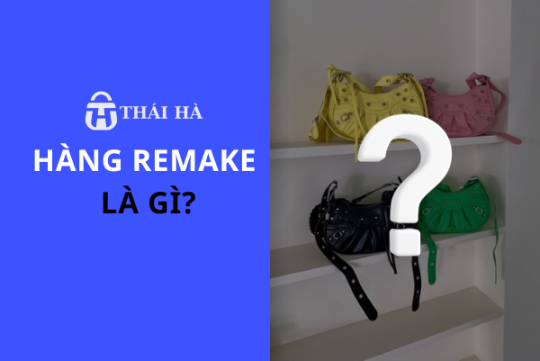 Hàng Remake là gì? 5 điều cần biết trước khi mua