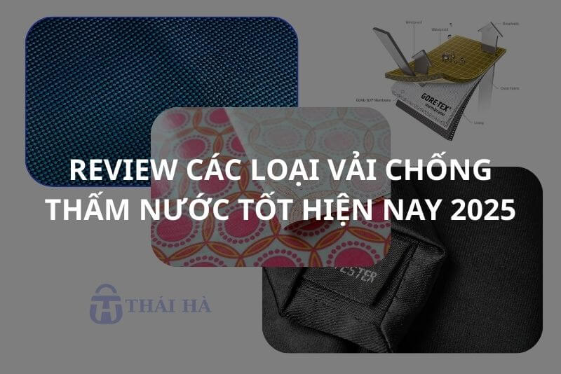 Review các loại vải chống thấm nước tốt hiện nay 2025