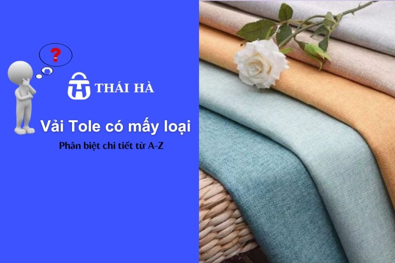 Vải Tole có mấy loại? Phân biệt chi tiết từ A-Z