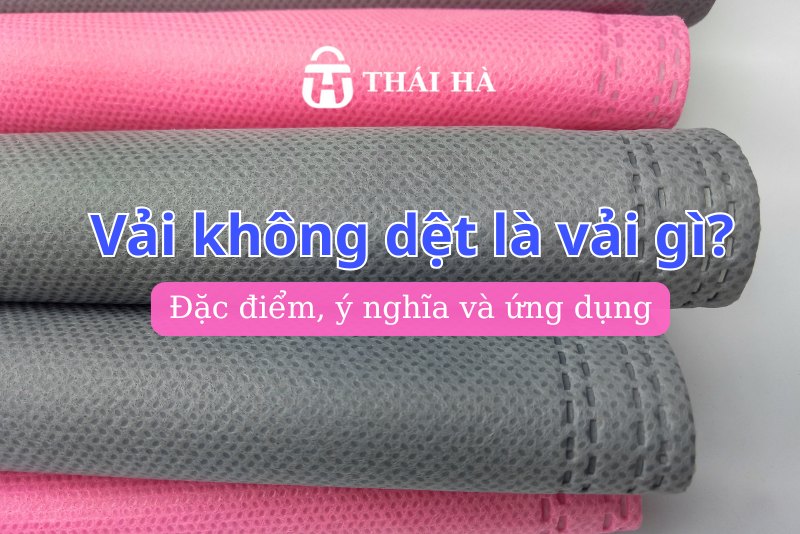 Vải không dệt là vải gì? Phân loại và Ứng dụng