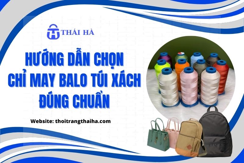 Hướng dẫn chọn chỉ may balo túi xách đúng chuẩn